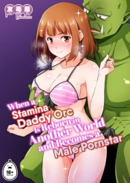 when-a-stamina-daddy-orc-is-reborn-in-another-world-and-becomes-a-male-pornstar